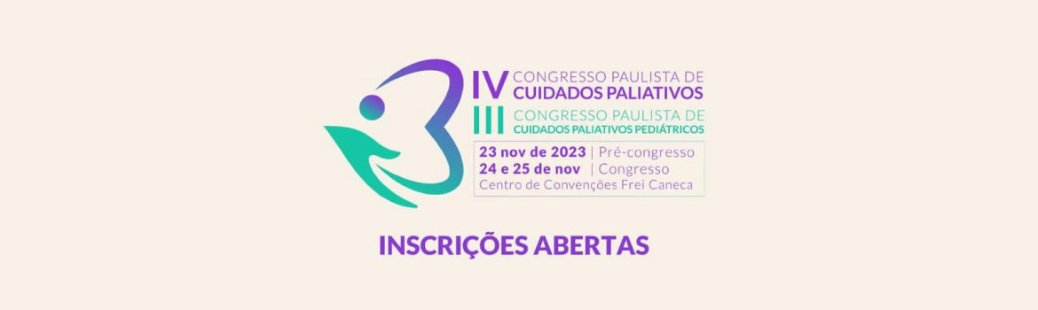 IV Congresso Paulista de Cuidados Paliativos e III Congresso Paulista de Cuidados Paliativos Pediátricos
